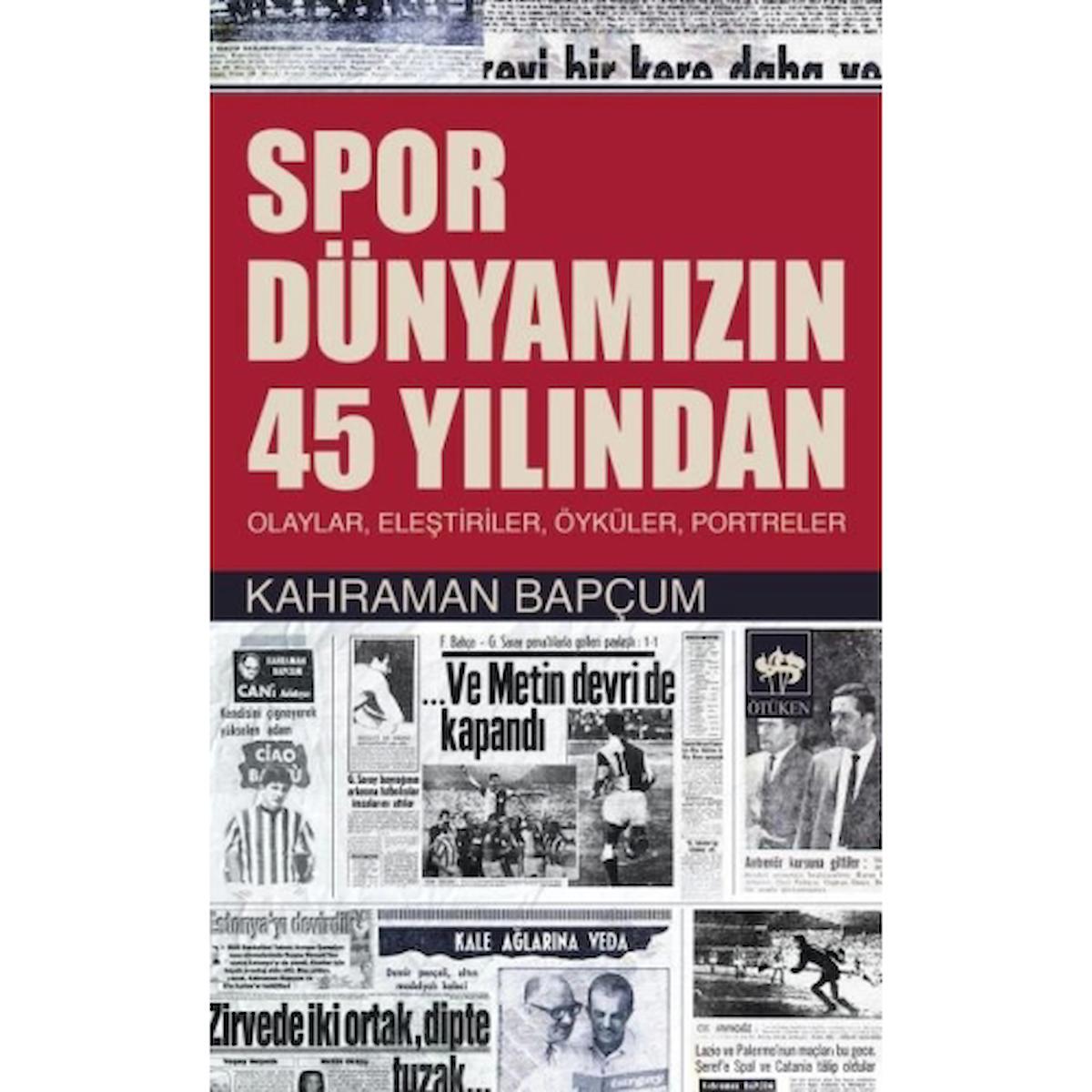 Spor Dünyamızın 45 Yılından  Olaylar, Eleştiriler, Öyküler, Portreler