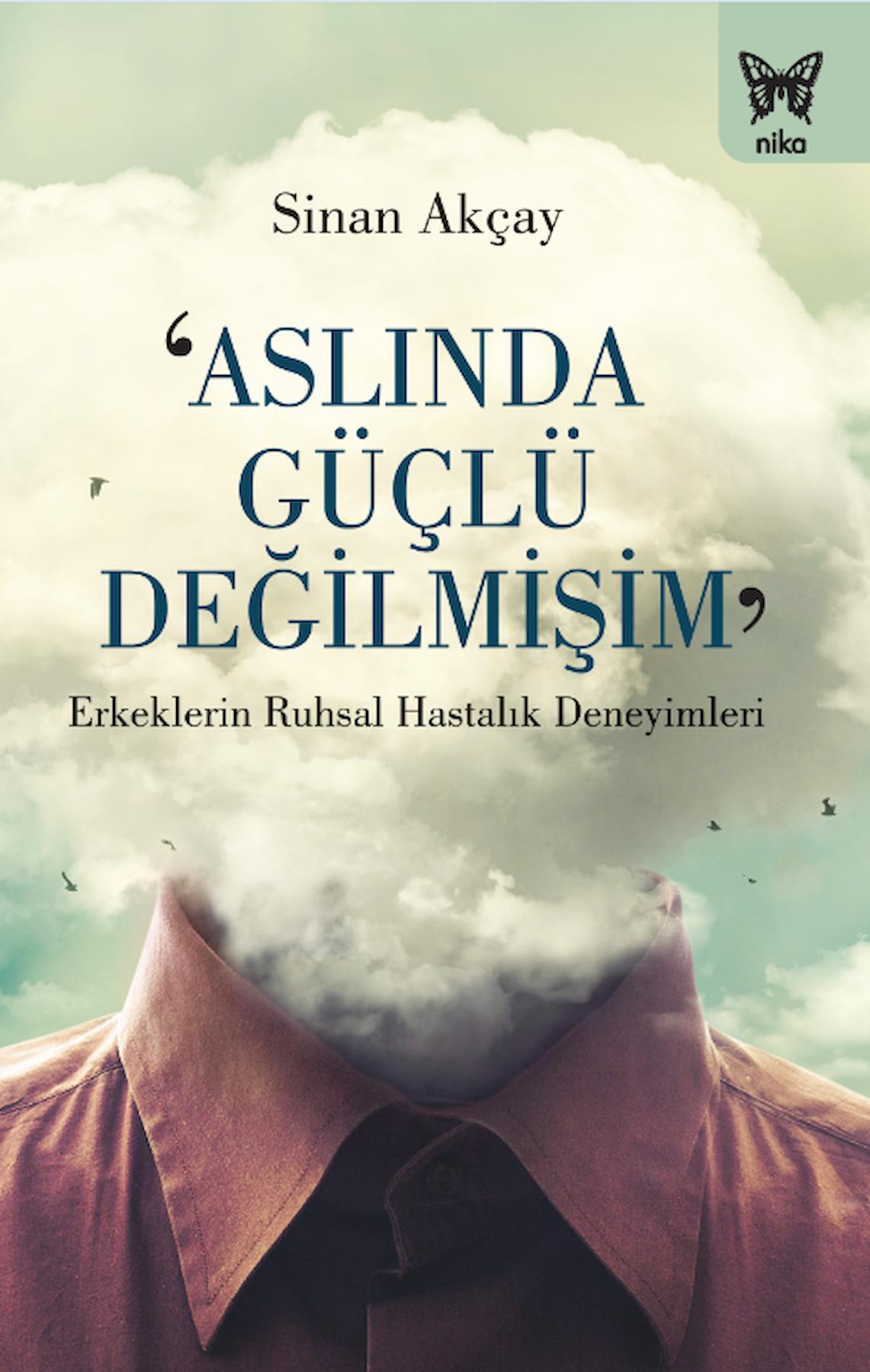 Aslında Güçlü Değilmişim: Erkeklerin Ruhsal Hastalık Deneyimleri