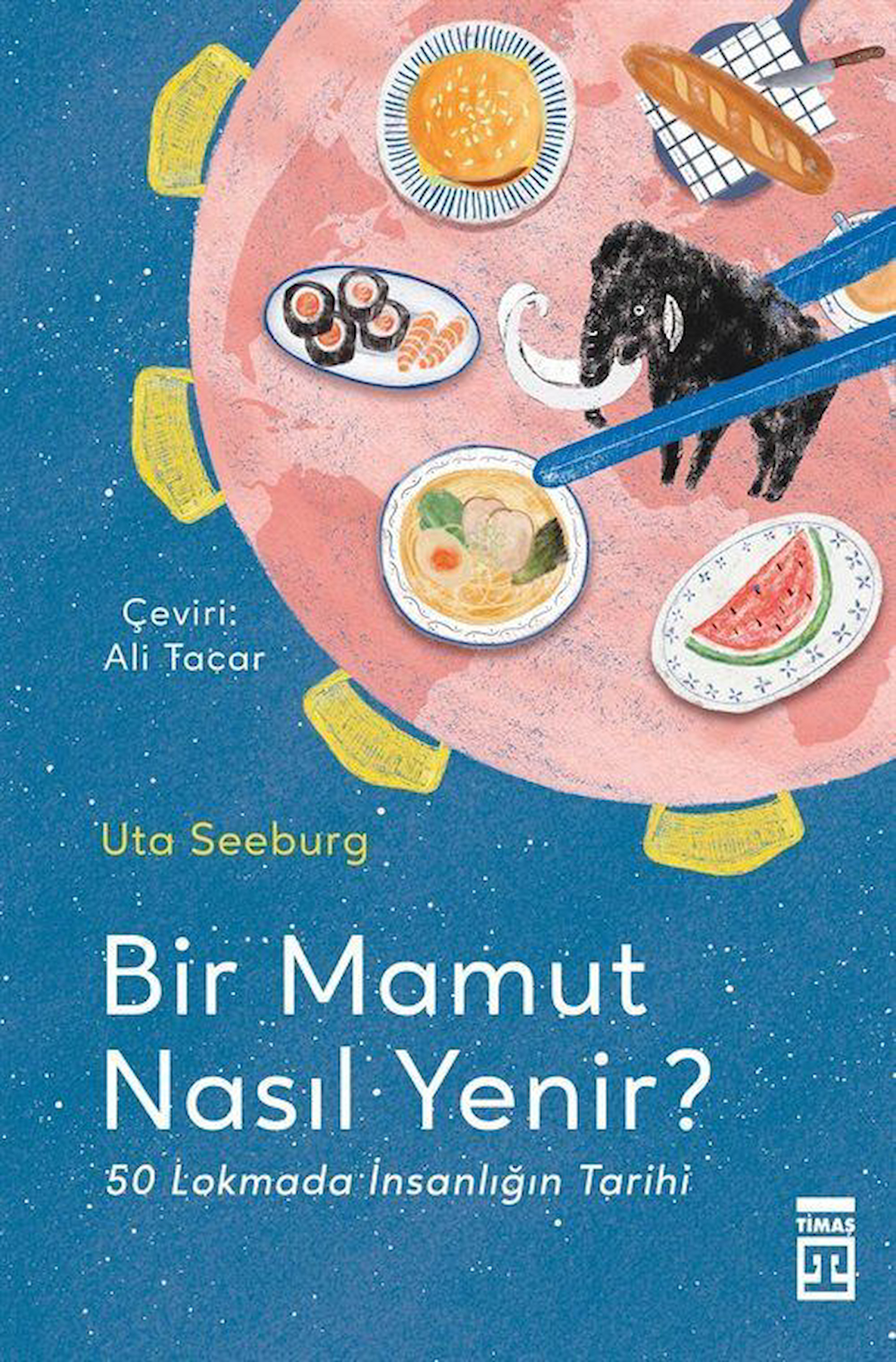 Bir Mamut Nasıl Yenir? & 50 Lokmada İnsanlığın Tarihi / Uta Seeburg