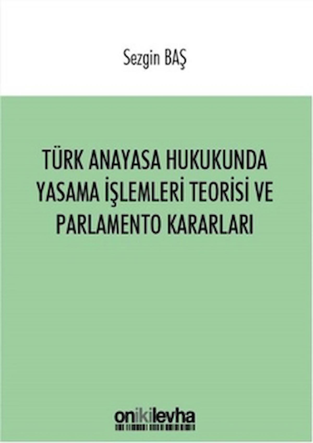 Türk Anayasa Hukukunda Yasama İşlemleri Teorisi ve Parlamento Kararları