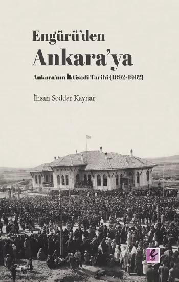 Engürü’den Ankara’ya Ankara’nın İktisadi Tarihi (1892-1962)