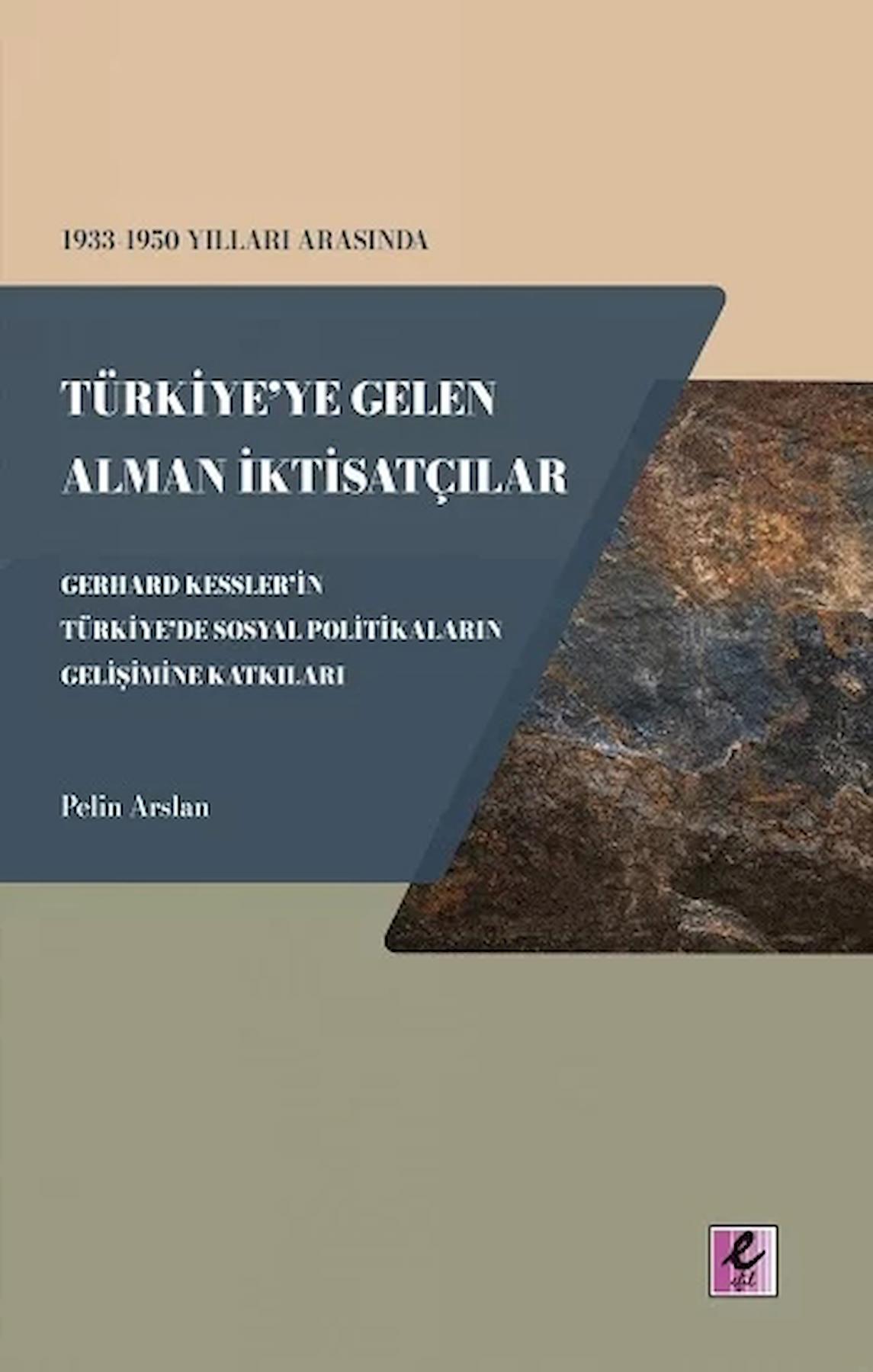 1933 - 1950 Yılları Arasında Türkiye'ye Gelen Alman İktisatçılar - Gerhard Kessler'in Türkiye'de Sosyal Politikaların Gelişimine Katkıları