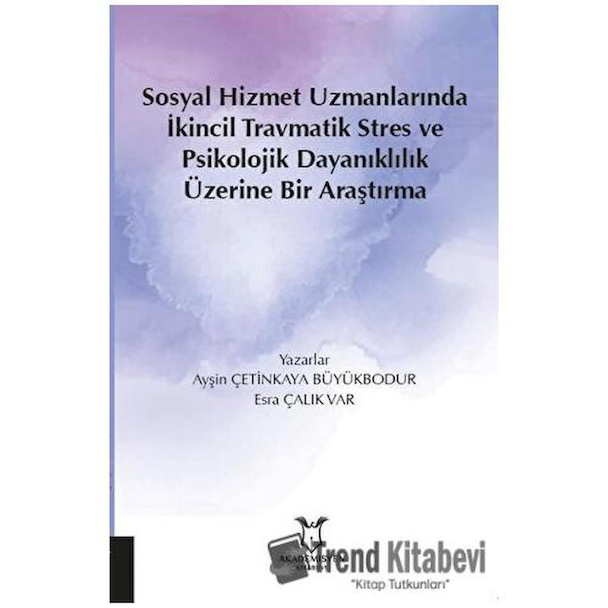 Sosyal Hizmet Uzmanlarında İkincil Travmatik Stres ve Psikolojik Dayanıklılık Üzerine Bir Araştırma