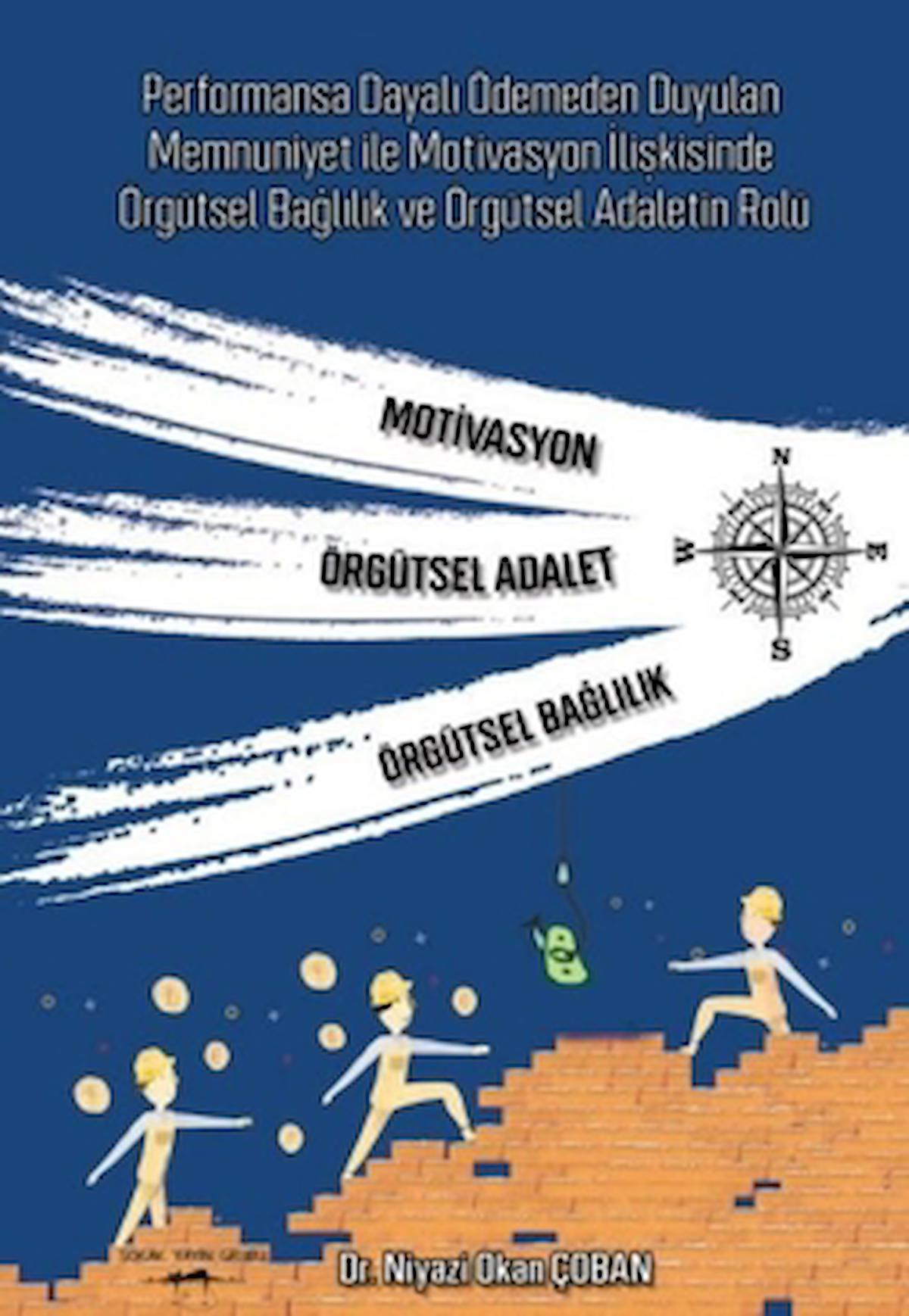 Performansa Dayalı Ödemeden Duyulan Memnuniyet ile Motivasyon İlişkisinde Örgütsel Bağlılık ve Örgütsel Adaletin Rolü