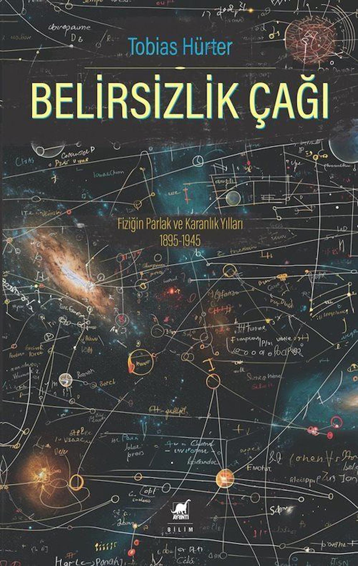 Belirsizlik Çağı: Fiziğin Parlak ve Karanlık Yılları 1895-1945 / Tobias Hürter