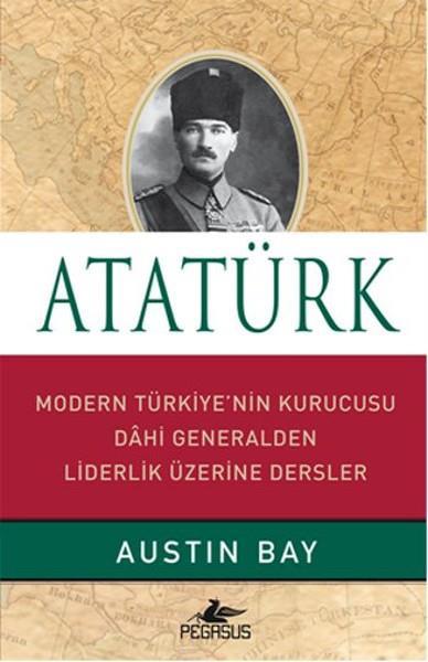 Atatürk - Modern Türkiye'nin Kurucusu Dahi Generalden Liderlik Üzerine Dersler