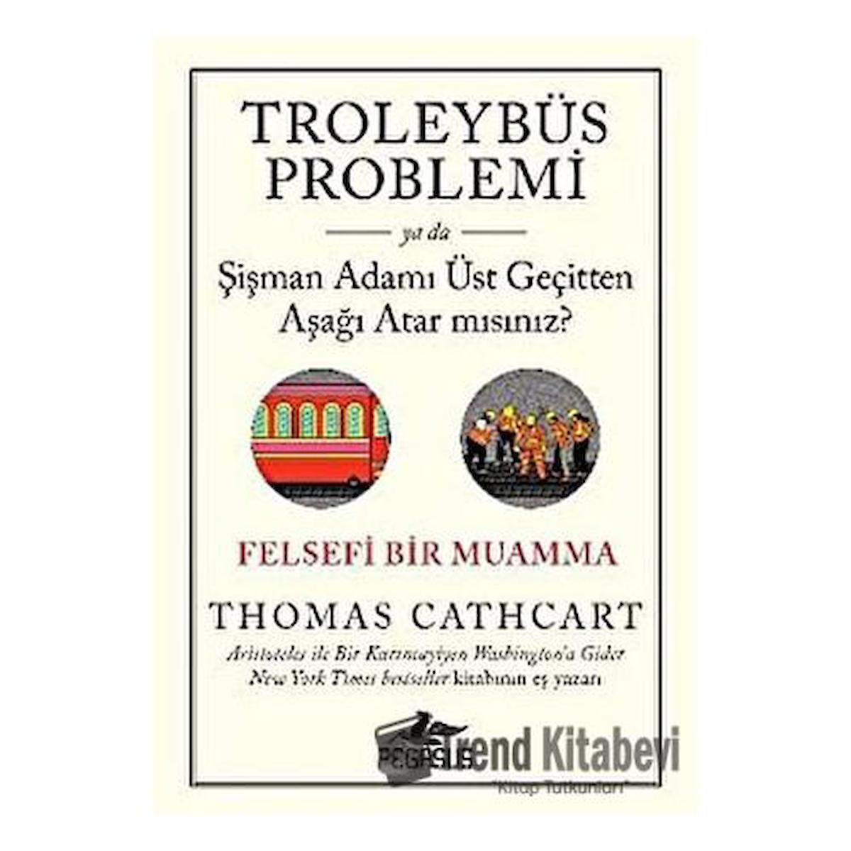 Troleybüs Problemi ya da Şişman Adamı Üst Geçitten Aşağı Atar mısınız?: Felsefi Bir Muamma