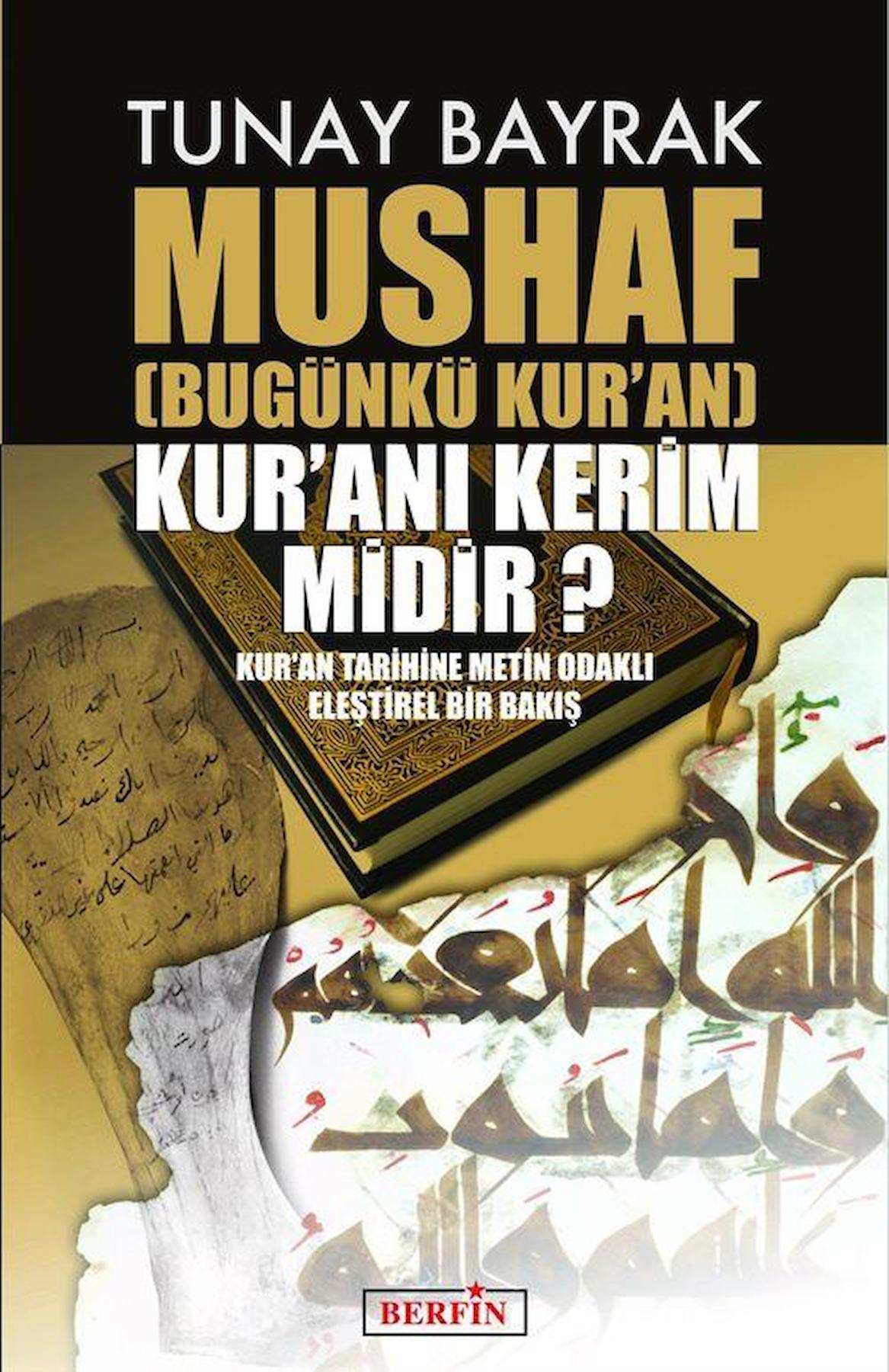 Mushaf (Bugünkü Kur'an) Kur'an'ı Kerim midir? & Kur'an Tarihine Metin Odaklı Eleştirel Bir Bakış / Tunay Bayrak