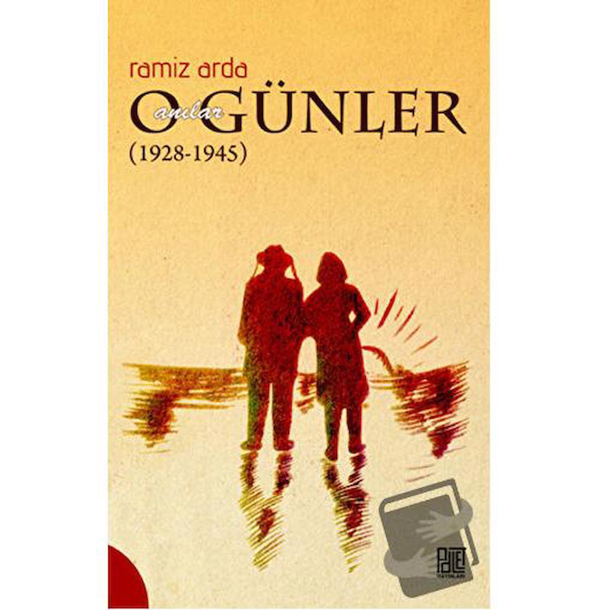 O Günler Anılar (1928-1945)