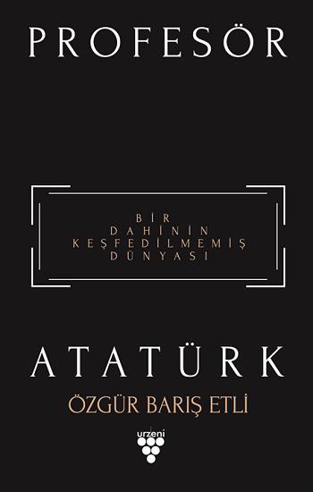 Profesör Atatürk - Bir Dahinin Keşfedilmemiş Dünyası