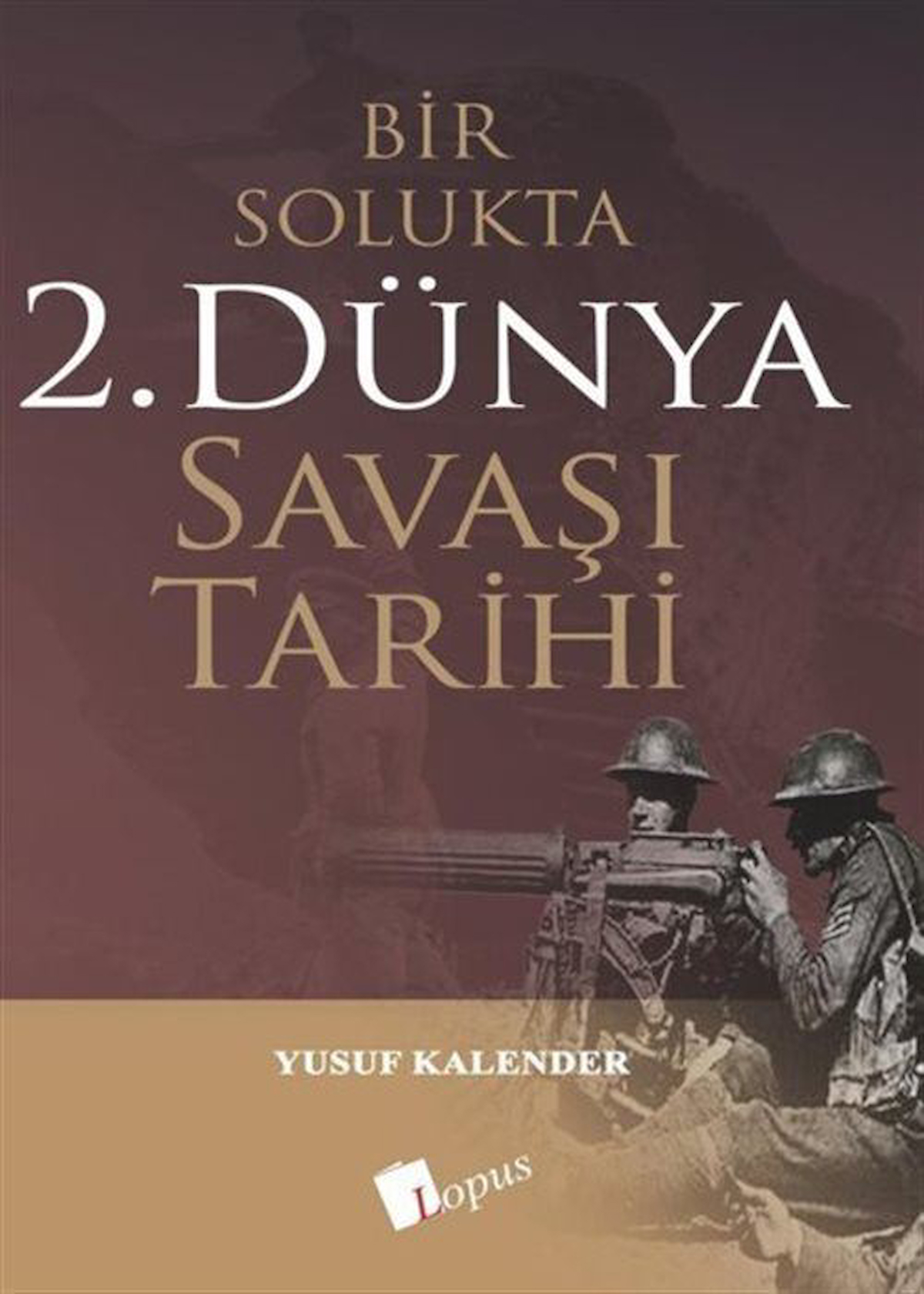 Bir Solukta 2. Dünya Savaşi Tarihi / Yusuf Kalender