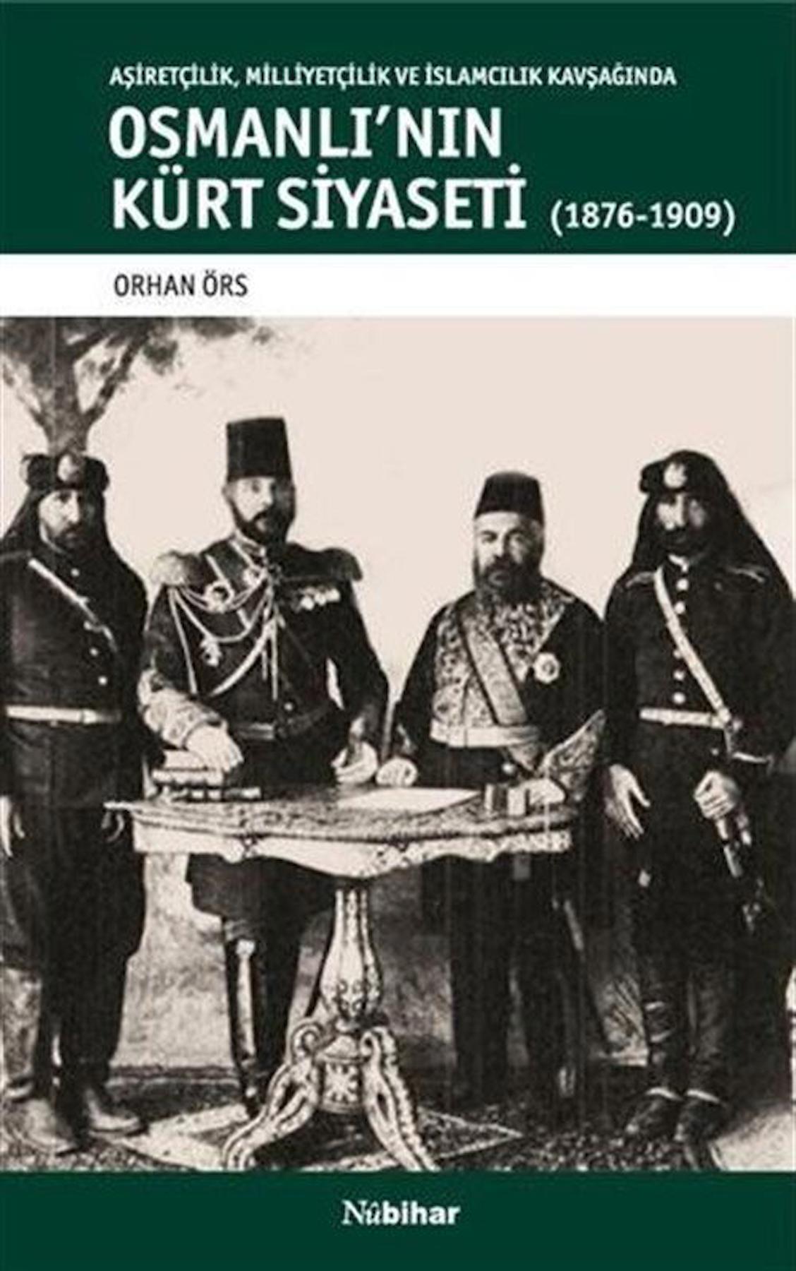 Aşiretçilik Milliyetçilik ve İslamcılık Kavşağında Osmanlı'nın Kürt Siyaseti (1876-1909)