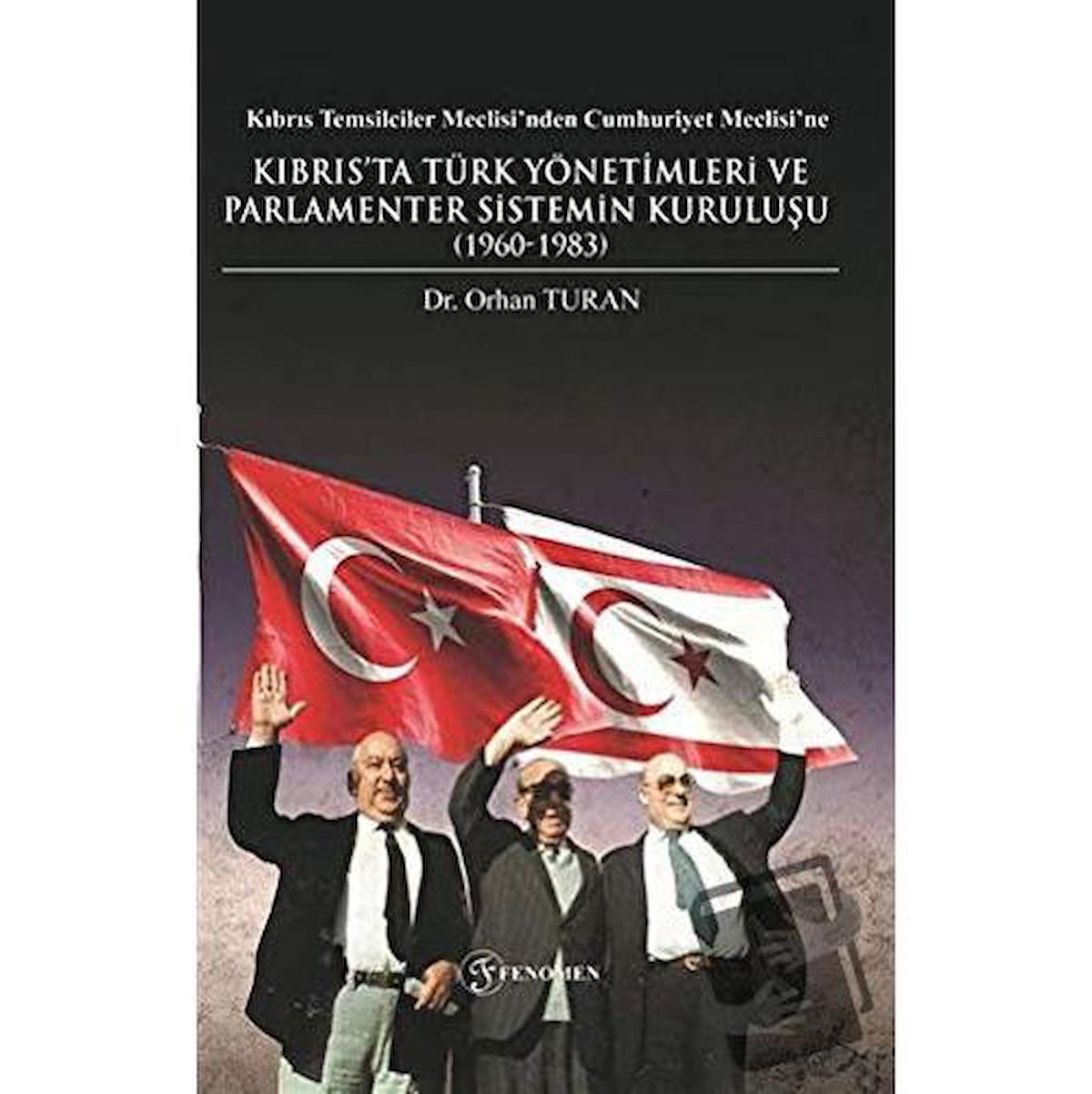 Kıbrıs Temsilciler Meclisi’nden Cumhuriyet Meclisi’ne Kıbrıs’ta Türk Yönetimleri ve Parlamenter Sistemin Kuruluşu (1960-1983)