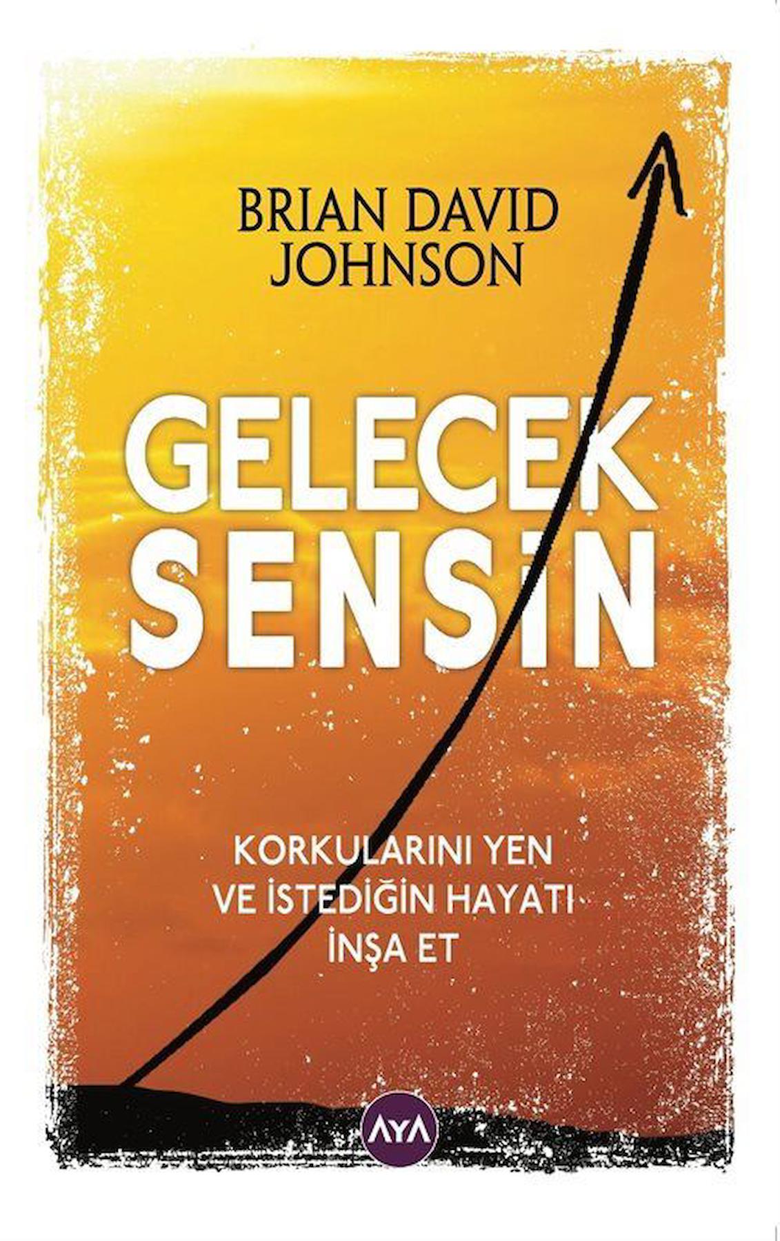 Gelecek Sensin - Korkularını Yen ve İstediğin Hayatı İnşa Et