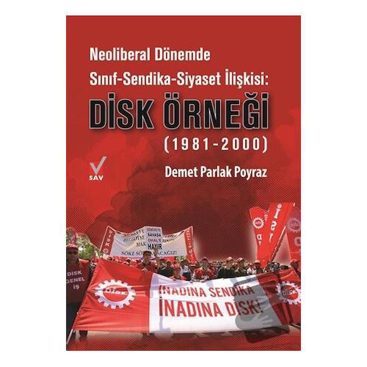 Neoliberal Dönemde Sınıf-Sendika-Siyaset İlişkisi: DİSK Örneği (1981-2000)