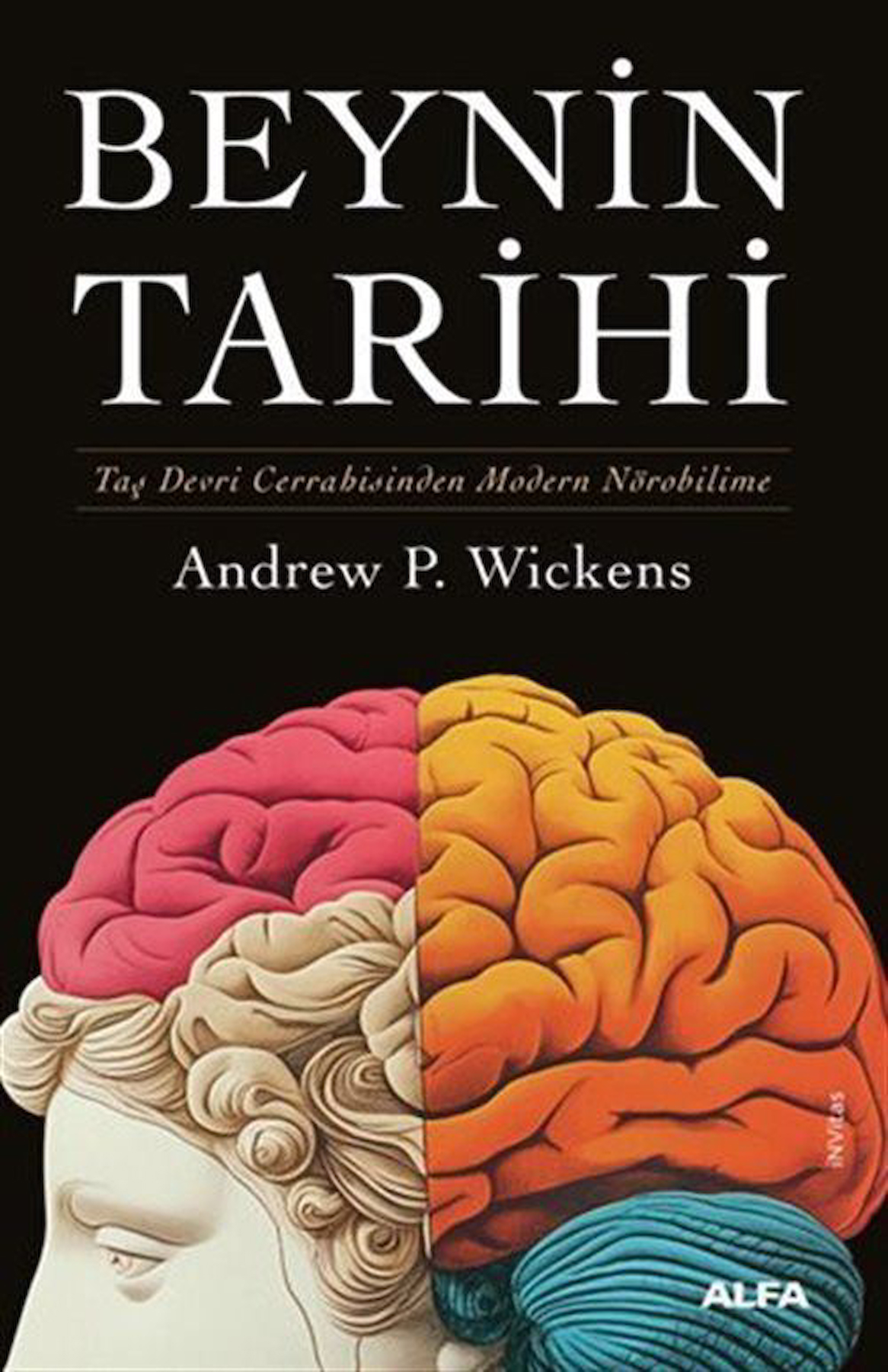 Beynin Tarihi (Karton Kapak) & Taş Devri Cerrahisinden Modern Nörobilime / Andrew P. Wickens