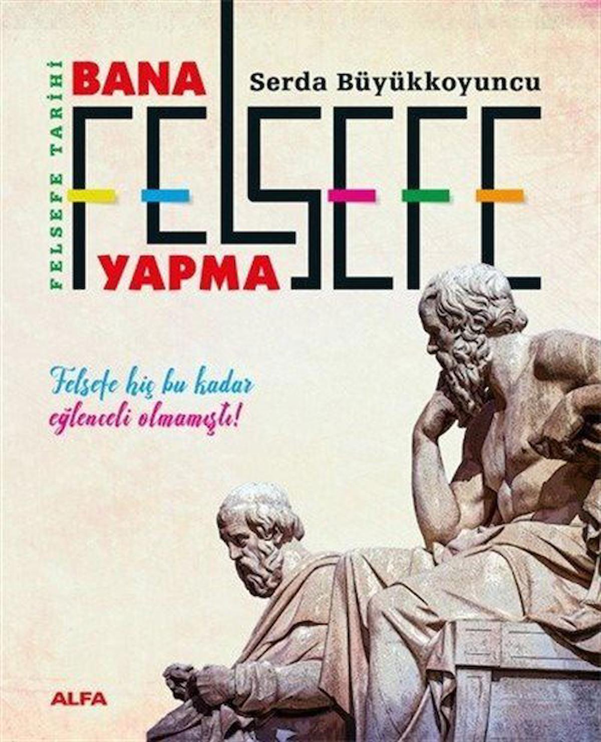 Felsefe Tarihi Bana Felsefe Yapma (Karton Kapak) / Serda Büyükkoyuncu