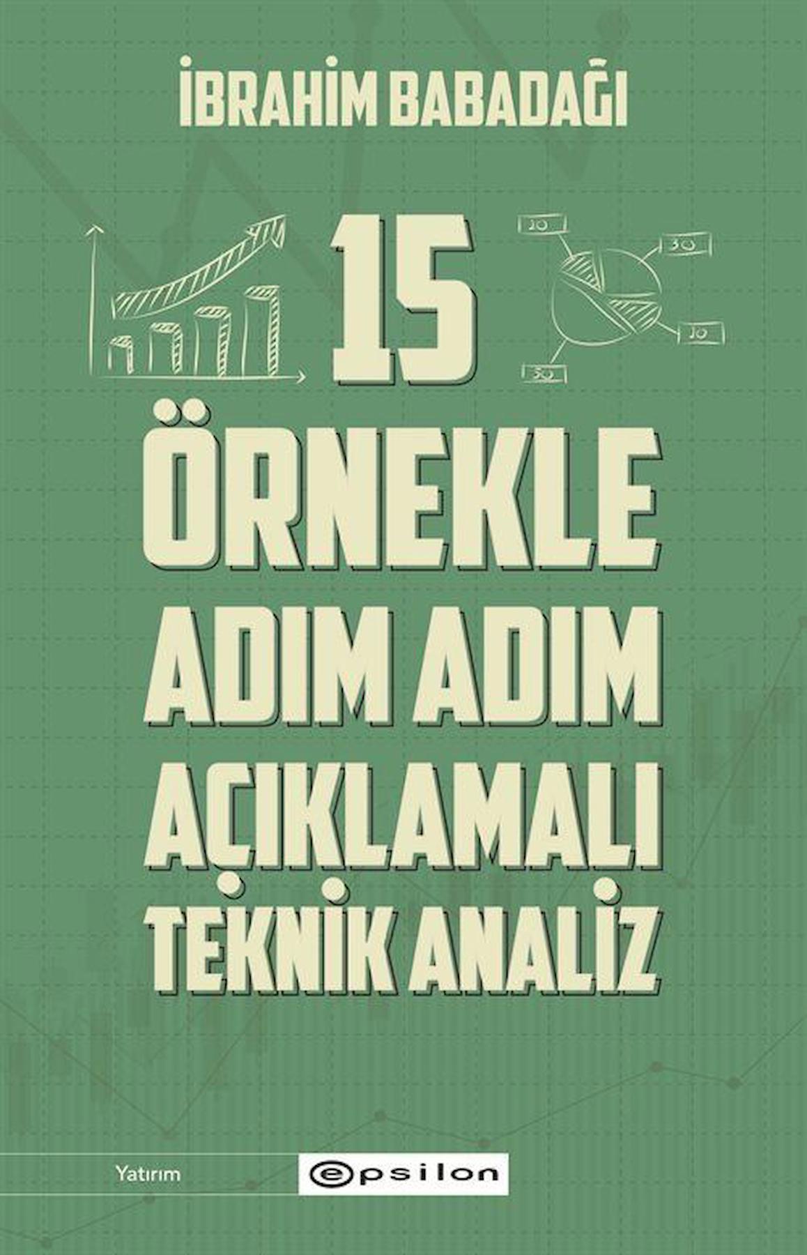 15 Örnekle Adım Adım Açıklamalı Teknik Analiz / İbrahim Babadağı