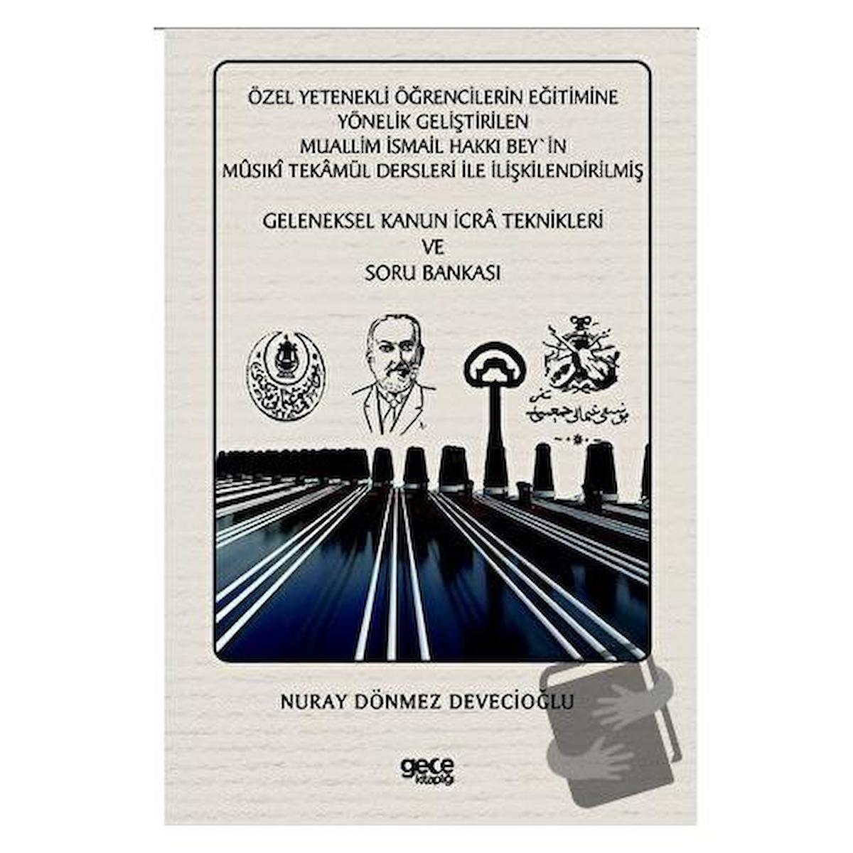 Özel Yetenekli Öğrencilerin Eğitimine Yönelik Geliştirilen Muallim İsmail Hakkı Bey`in Musıki Tekamül Dersleri ile İlişkilendirilmiş Geleneksel Kanun İcra Teknikleri ve Soru Bankası