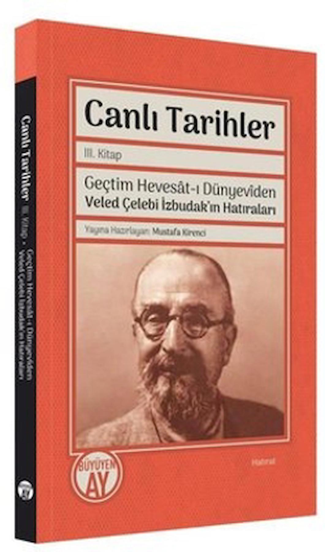 Canlı Tarihler 3. Kitap - Geçtim Hevesat-ı Dünyeviden Veled Çelebi İzbudak'ın Hatıraları