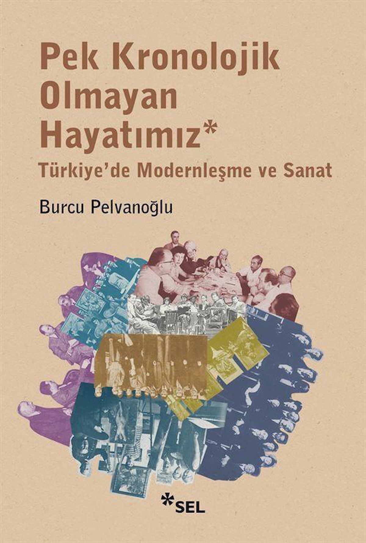 Pek Kronolojik Olmayan Hayatımız: Türkiye'de Modernleşme ve Sanat / Burcu Pelvanoğlu