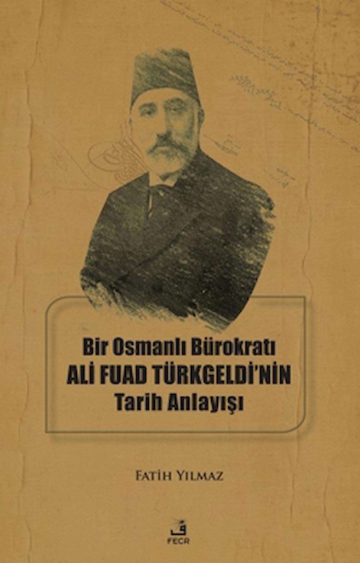 Bir Osmanlı Bürokratı Ali Fuad Türkgeldi’nin Tarih Anlayışı