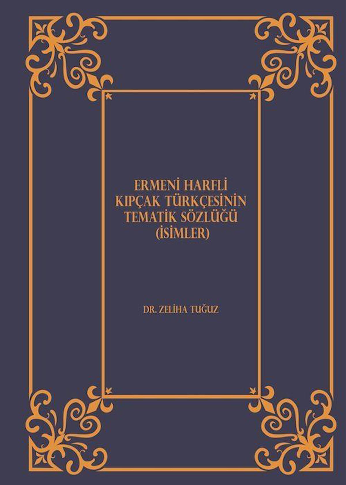 Ermeni Harfli Kıpçak Türkçesinin Tematik Sözlüğü (İsimler) / Dr. Zeliha Tuğuz