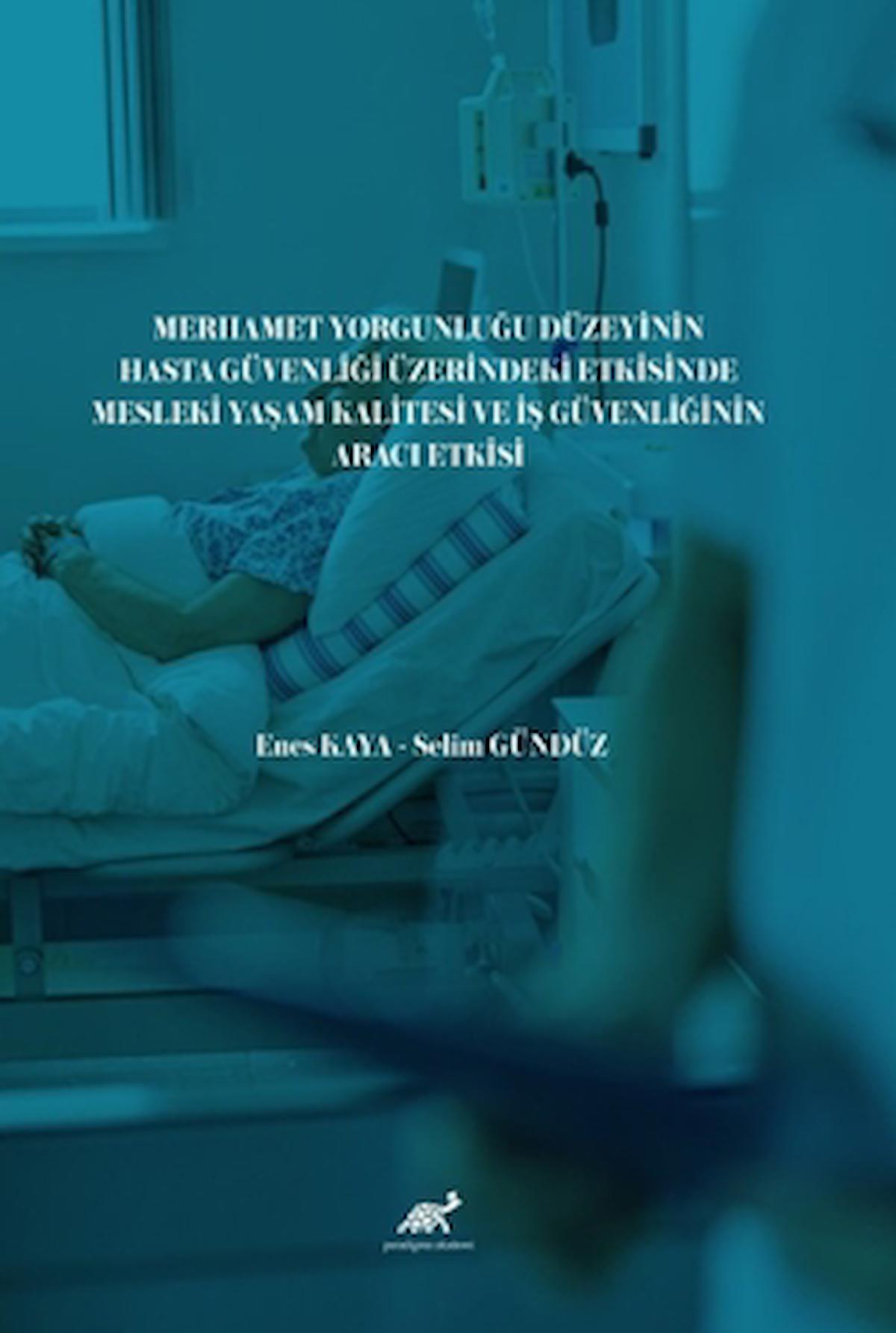 Merhamet Yorgunluğu Düzeyinin Hasta Güvenliği Üzerindeki Etkisinde Mesleki Yaşam Kalitesi ve İş Güvenliğinin Aracı Etkisi