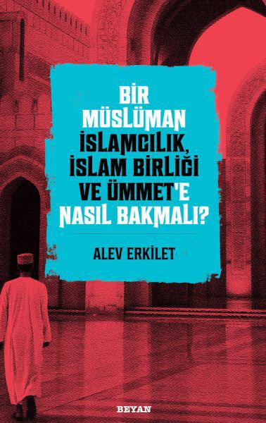 Bir Müslüman İslamcılık, İslam Birliği ve Ümmet’e Nasıl Bakmalı?