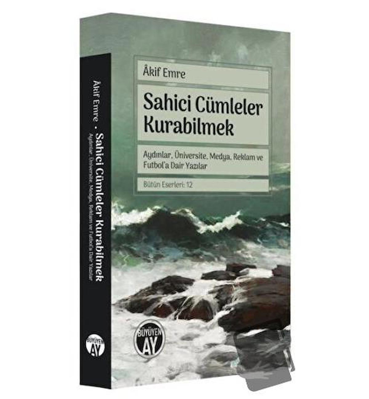 Sahici Cümleler Kurabilmek - Aydınlar, Üniversite, Medya, Reklam ve Futbol'a Dair Yazılar