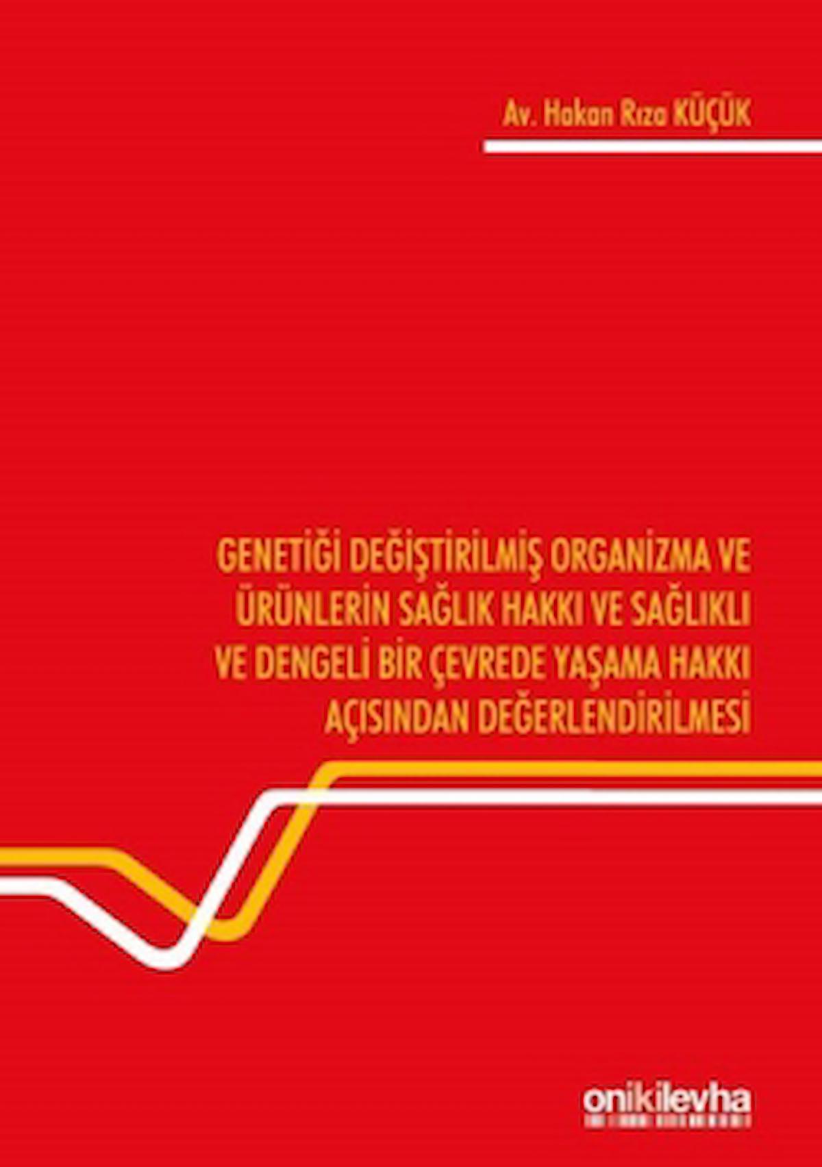 Genetiği Değiştirilmiş Organizma ve Ürünlerin Sağlık Hakkı ve Sağlıklı ve Dengeli Bir Çevrede Yaşama Hakkı Açısından Değerlendirilmesi