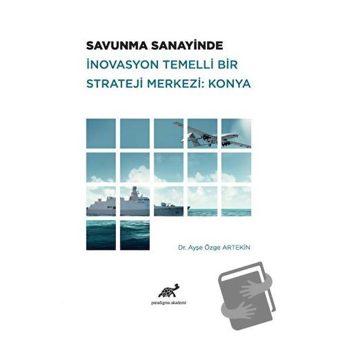 Savunma Sanayinde İnovasyon Temelli Bir Strateji Merkezi: Konya