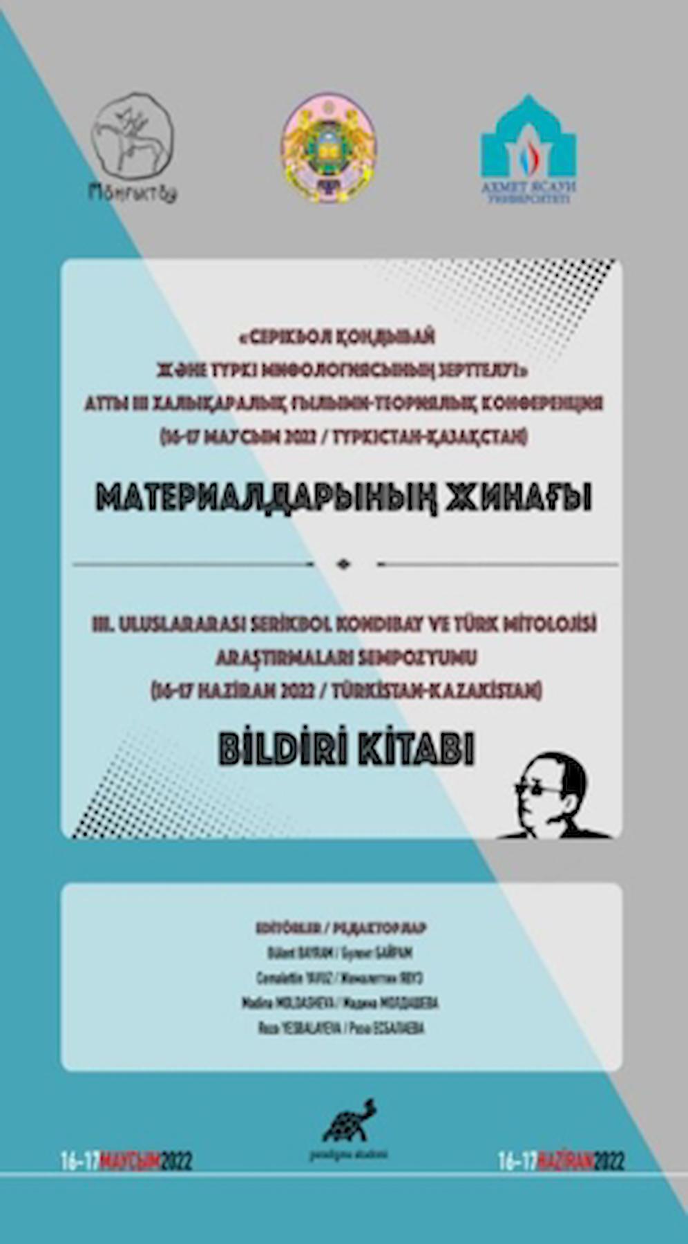 серікбол қондыбай және түркі мифологиясының зерттелуі» атты Iıı халықаралық ғылыми-теориялық конференция материалдарының жинағы - 3. Uluslararası Serikbol Kondibay ve Türk Mitolojisi Araştırmaları Sempozyumu Bildiri Kitabı