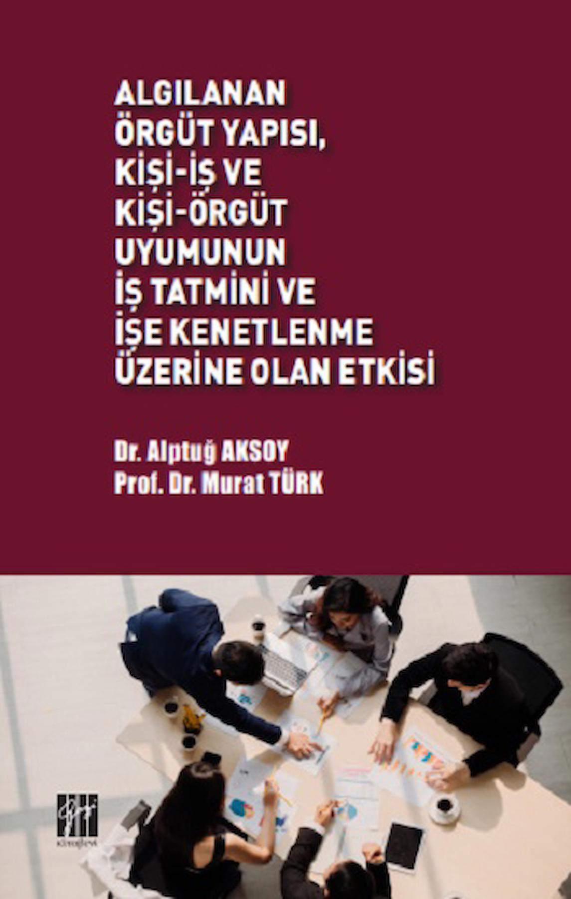 Algılanan Örgüt Yapısı Kişi - İş ve Kişi - Örgüt Uyumunun İş Tatmini ve İşe Kenetlenme Üzerine Olan Etkisi