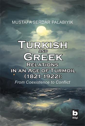 Turkish and Greek Relations in an Age of Turmoil (1821 - 1922)