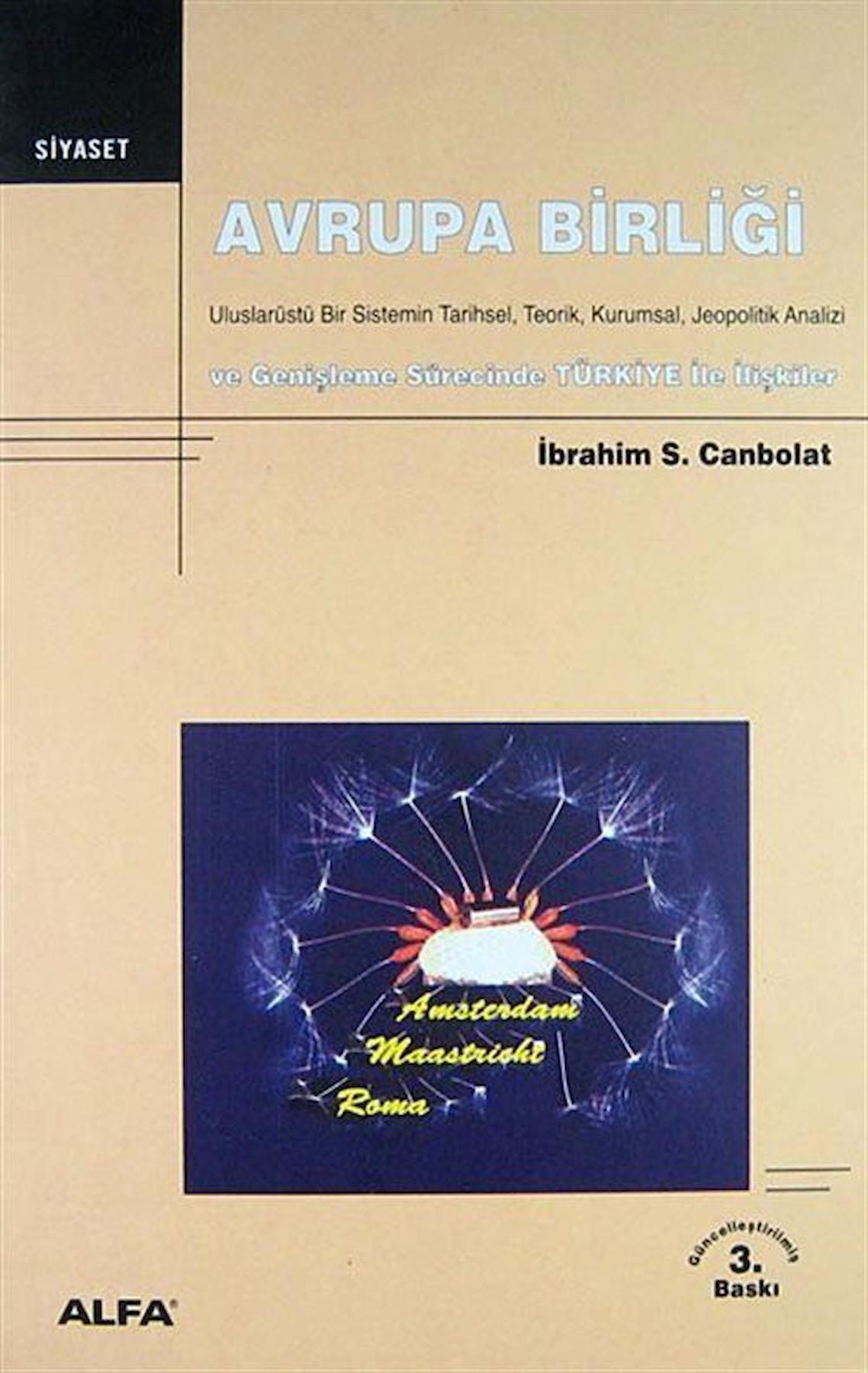 Avrupa Birliği Uluslarüstü Bir Sistemin Tarihsel, Teorik, Kurumsal, Jeopolitik Analizi ve Genişleme Sürecinde TÜRKİYE İle İlişkiler / Prof. Dr. İbrahim S. Canbolat