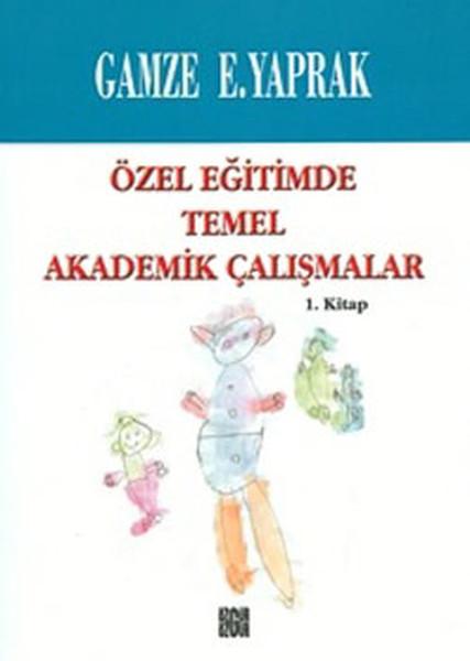 Özel Eğitimde Temel Akademik Çalışmalar  (1. Kitap)