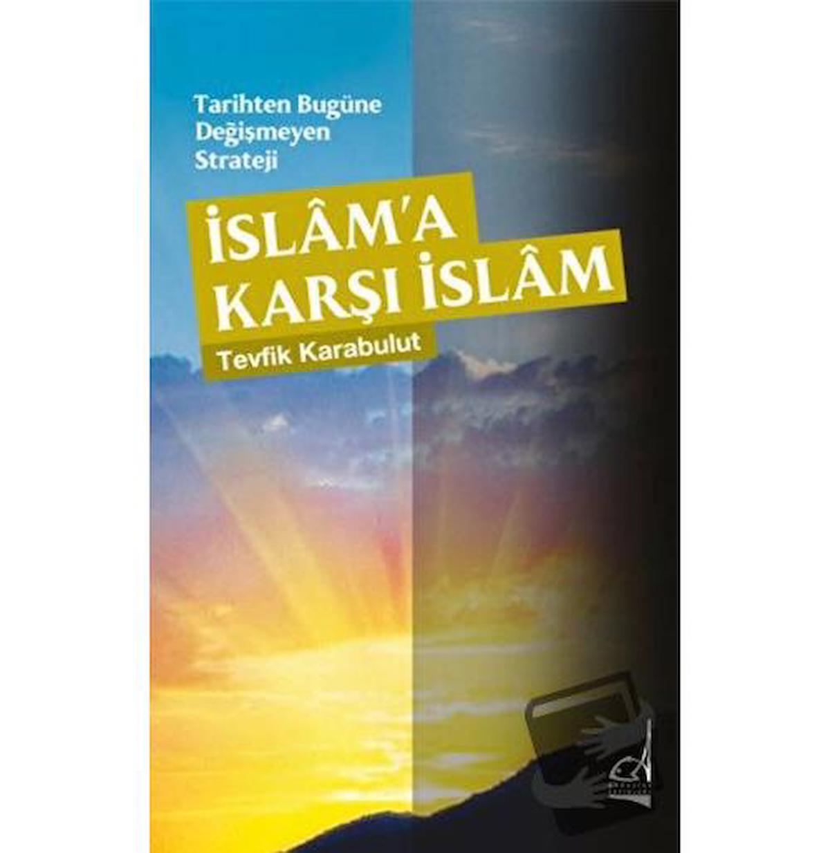 Tarihten Bugüne Değişmeyen Strateji - İslama Karşı İslam