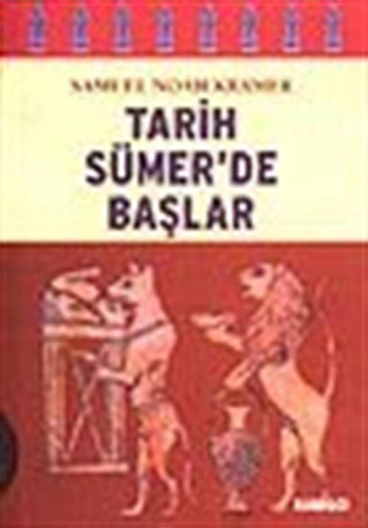 Tarih Sümerde Başlar/ Yazılı Tarihteki Otuzdokuz İlk / Samuel N. Kramer