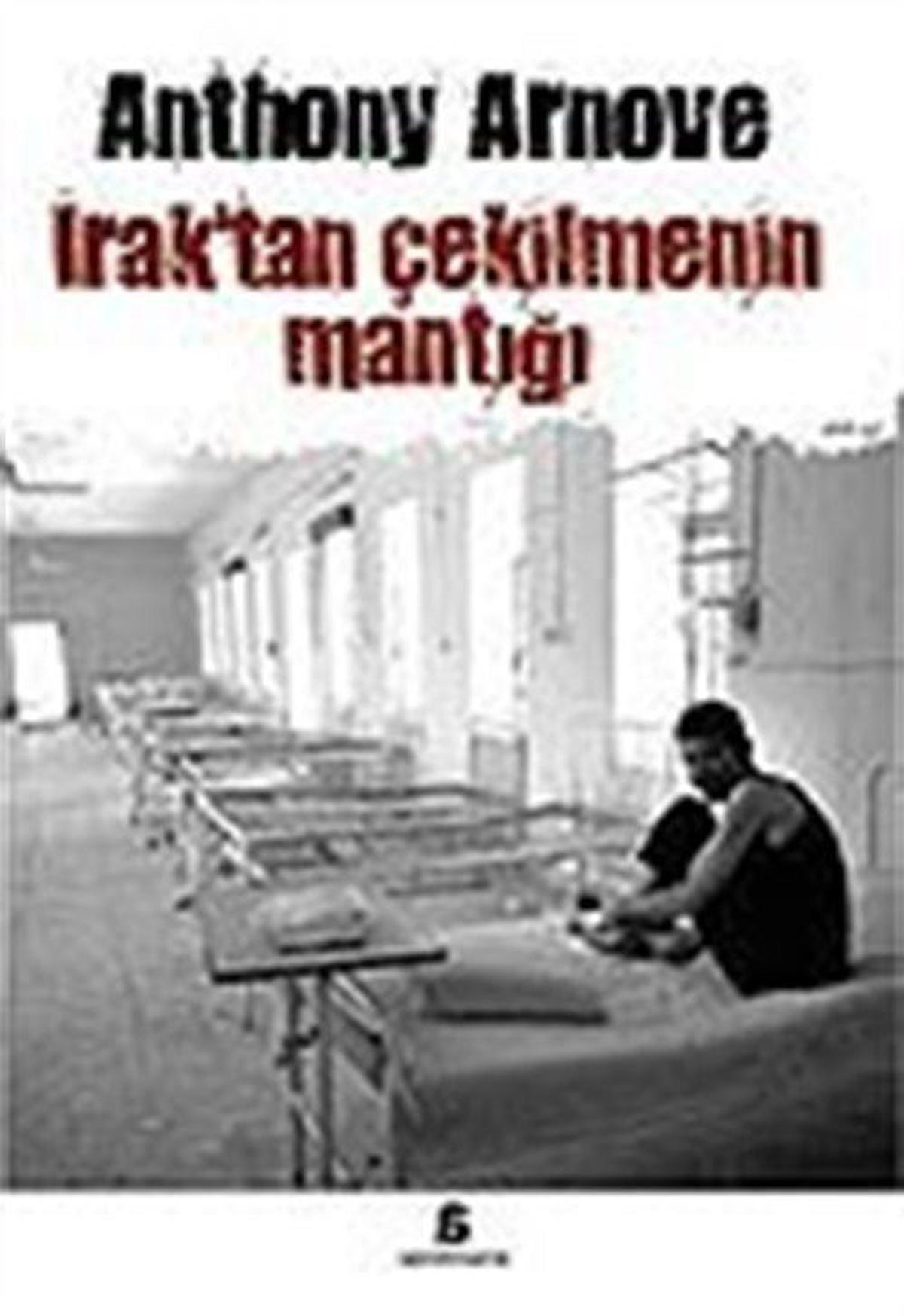 Irak'tan Çekilmenin Mantığı / Anthony Arnove