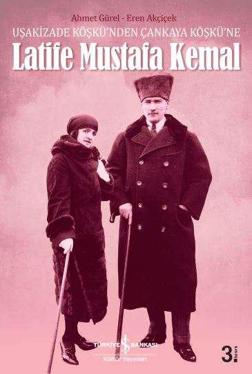 Latife Mustafa Kemal - Uşakizade Köşkü’nden Çankaya Köşkü’ne