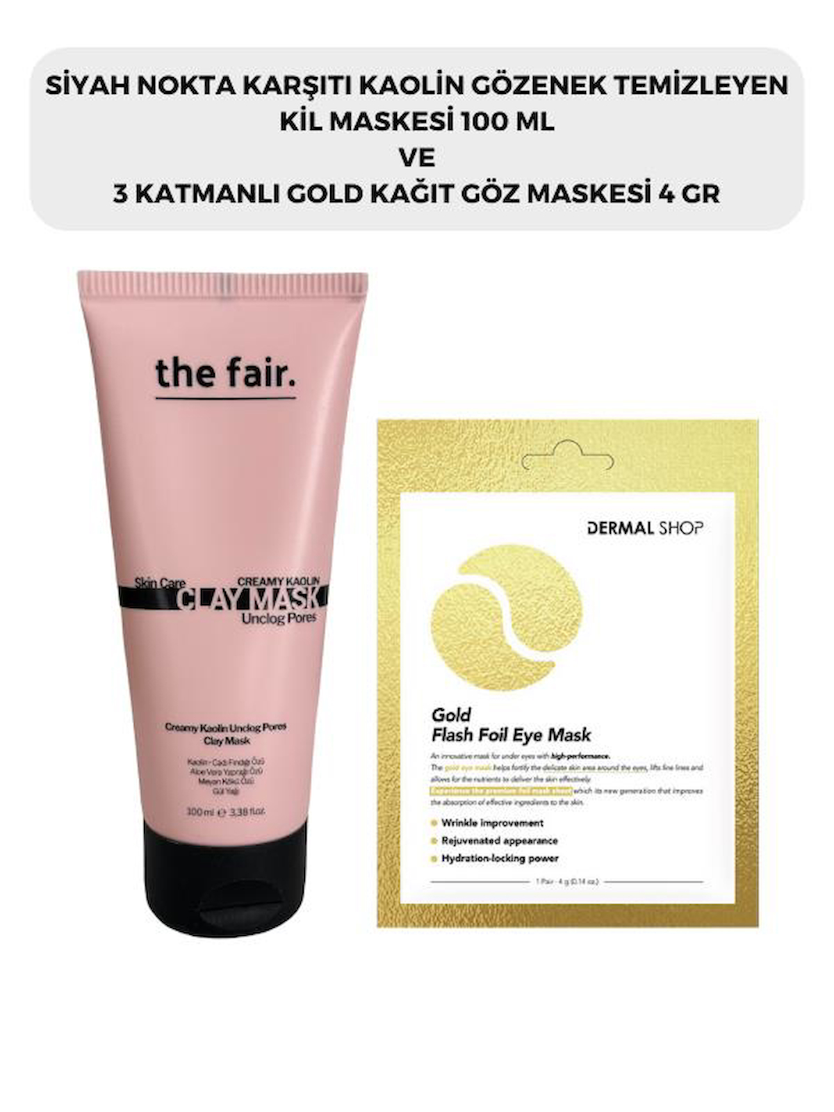  the fair. Gözenek Temizleyen Kil Maskesi 100 ml ve Dermal 3 Katmanlı Gold Göz Maskesi 4 gr