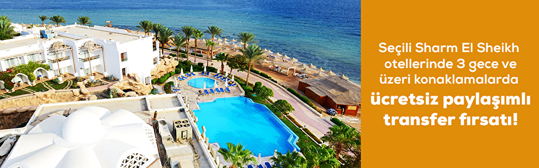 Seçili Sharm El Sheikh otellerinde 3 gün ve üzeri konaklamalarınızda ücretsiz paylaşımlı transfer fırsatı!