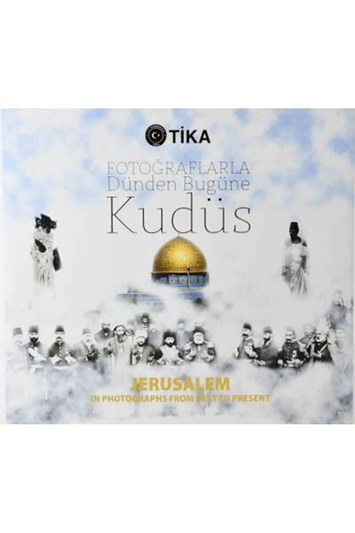 Fotoğraflarla Dünden Bugüne Kudüs/ Jerusalem in Photographs from Past to Present- TİKA