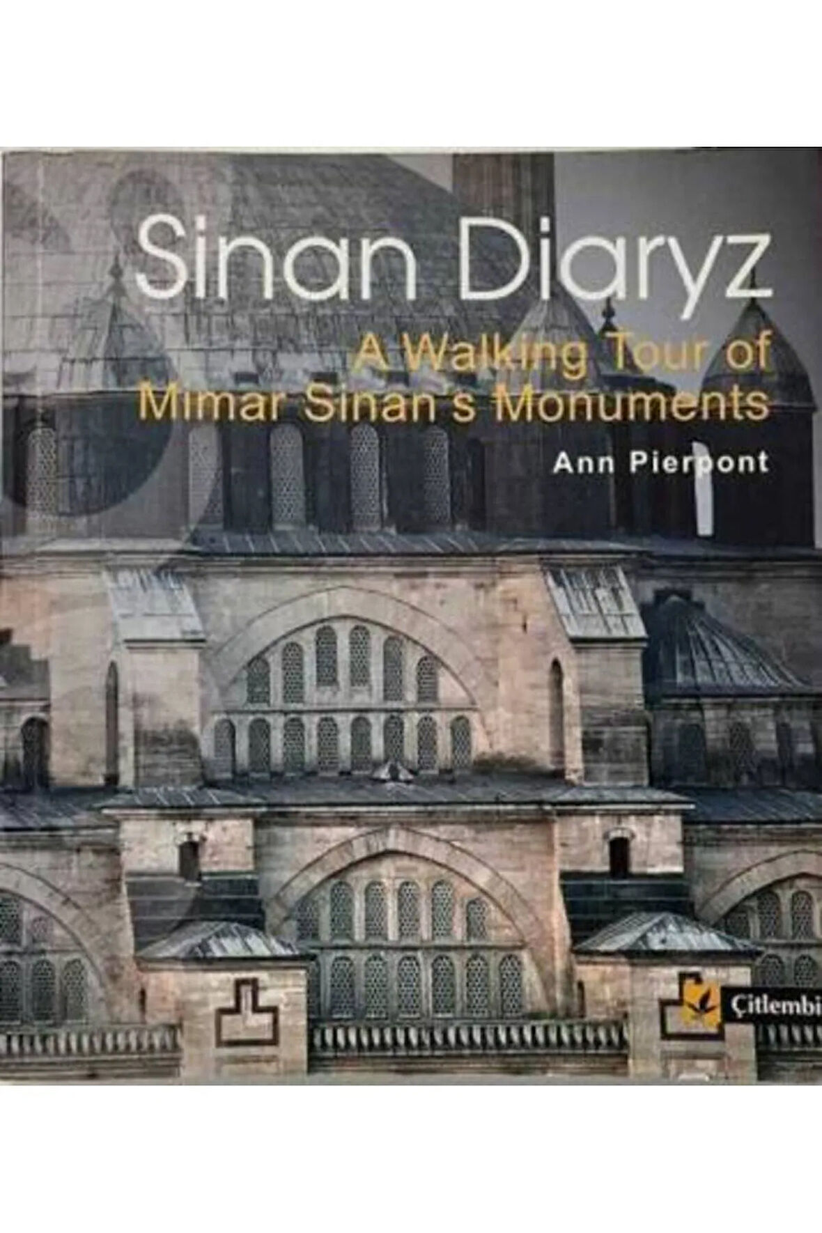 Sinan Diaryz: A Walking Tour of Mimar Sinan's Monuments- Ann Pierpont