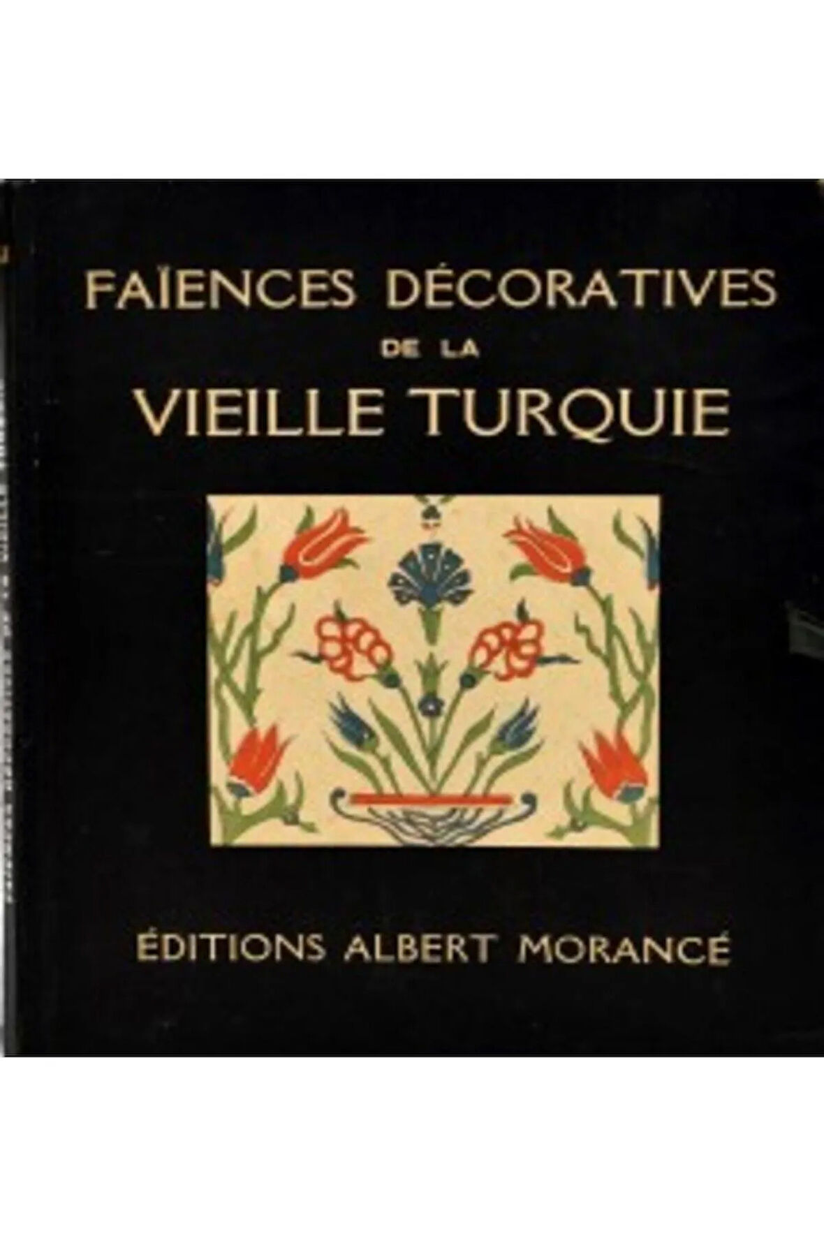 Faiences Décoratives de la Vieille Turquie- Editions Albert Morancé