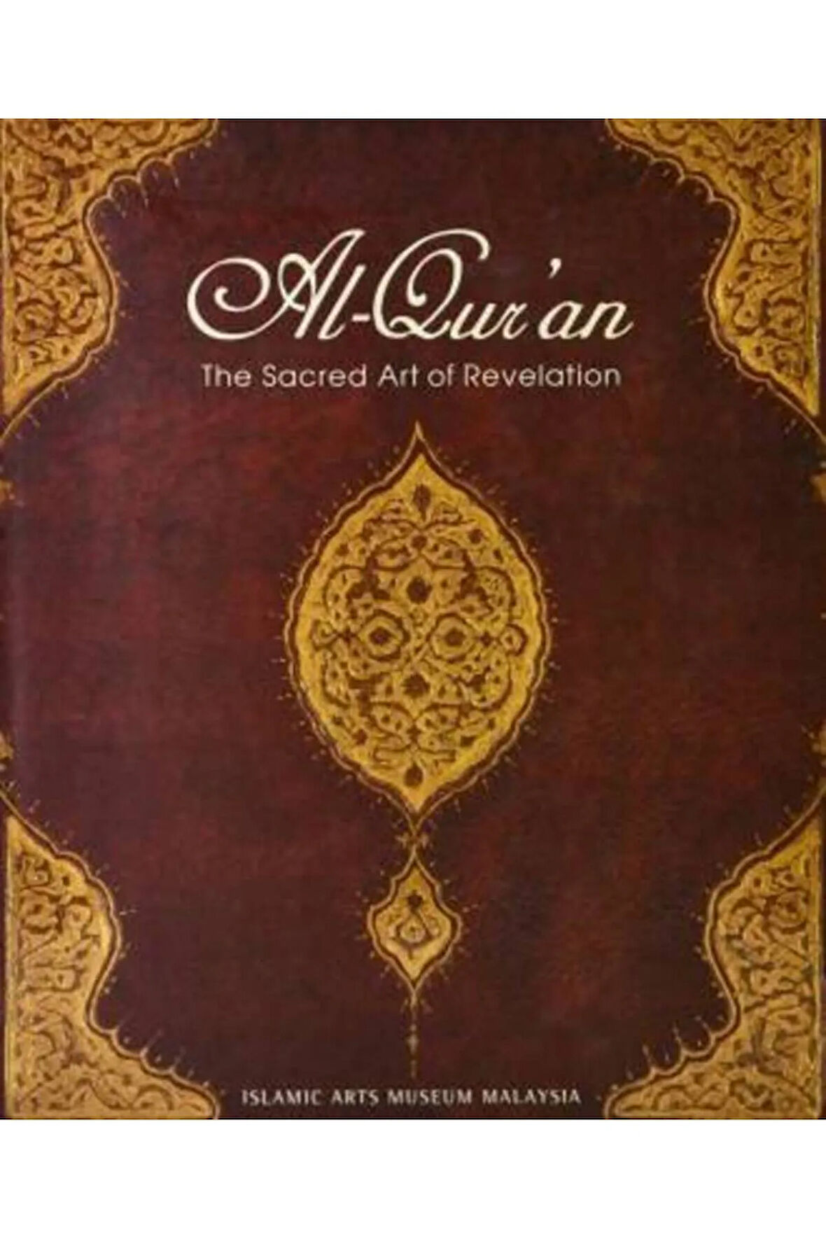 Al-Qur'an/ The Sacret Art of Revelation- Islamic Arts Museum Malaysia