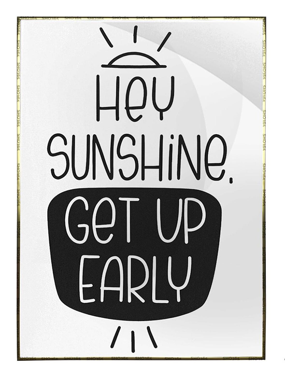 Shop365 Hey Sunshine Get Up Early İngilizce Gündüzün Erken Kalkmanın Önemiyle İlgili Yazı Poster P-0
