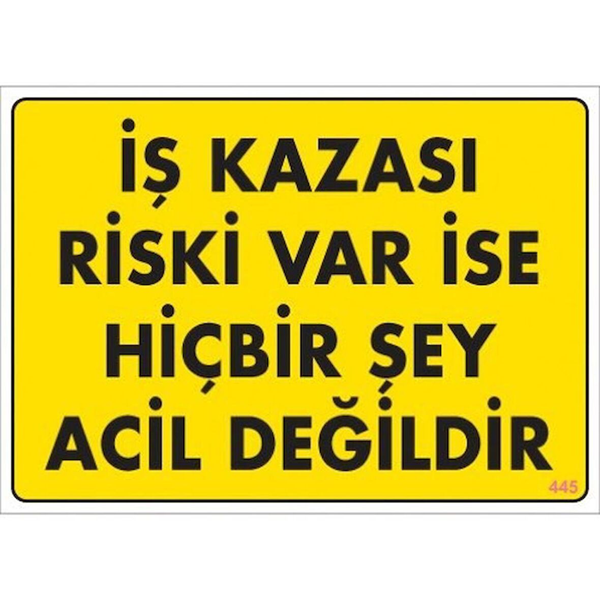 Pvc Levha quot;İş Kazası Riski Var İse Hiçbirşey Acil Değildirquo