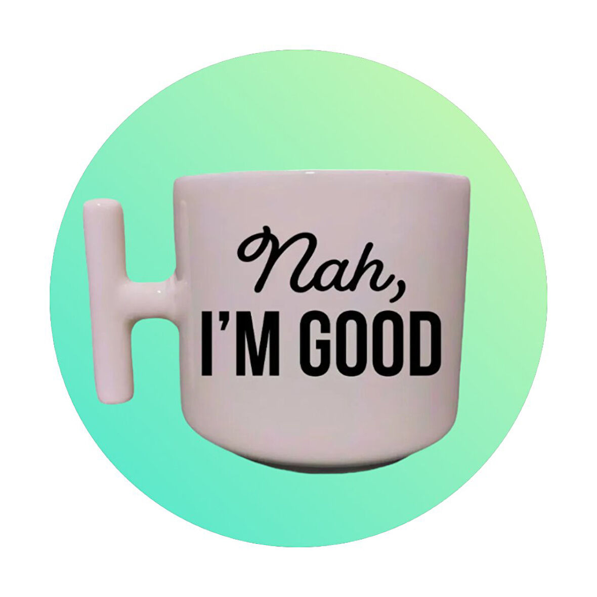 Hediyemi Nah I'm Good Yazılı T Kulp Kupa Bardak